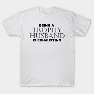 BEING A TROPHY HUSBAND IS EXHAUSTING 2 Minimal Word Art - Gift For Men T-Shirt